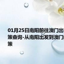 01月25日南阳前往澳门出行防疫政策查询-从南阳出发到澳门的防疫政策