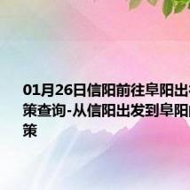 01月26日信阳前往阜阳出行防疫政策查询-从信阳出发到阜阳的防疫政策