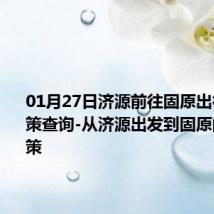 01月27日济源前往固原出行防疫政策查询-从济源出发到固原的防疫政策