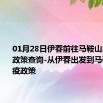 01月28日伊春前往马鞍山出行防疫政策查询-从伊春出发到马鞍山的防疫政策