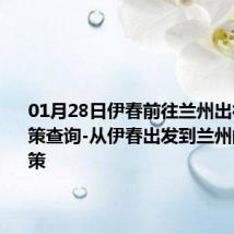 01月28日伊春前往兰州出行防疫政策查询-从伊春出发到兰州的防疫政策