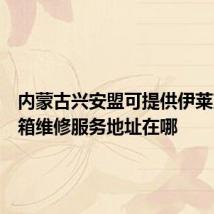 内蒙古兴安盟可提供伊莱克斯冰箱维修服务地址在哪