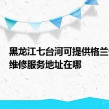 黑龙江七台河可提供格兰仕冰箱维修服务地址在哪