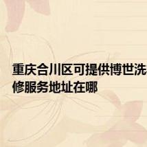 重庆合川区可提供博世洗衣机维修服务地址在哪