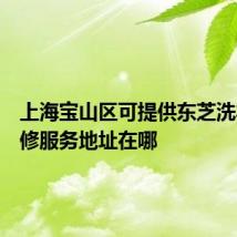 上海宝山区可提供东芝洗衣机维修服务地址在哪