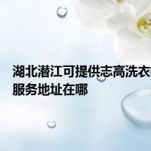 湖北潜江可提供志高洗衣机维修服务地址在哪