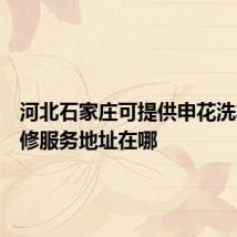 河北石家庄可提供申花洗衣机维修服务地址在哪