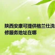 陕西安康可提供格兰仕洗碗机维修服务地址在哪