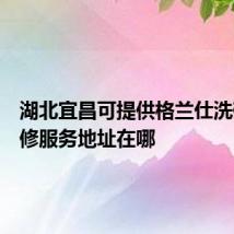 湖北宜昌可提供格兰仕洗碗机维修服务地址在哪