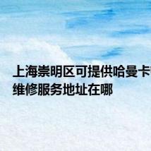 上海崇明区可提供哈曼卡顿音响维修服务地址在哪