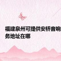 福建泉州可提供安桥音响维修服务地址在哪
