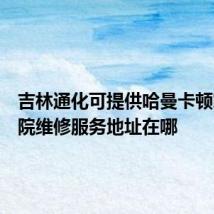 吉林通化可提供哈曼卡顿家庭影院维修服务地址在哪
