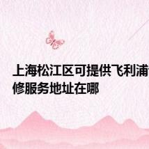 上海松江区可提供飞利浦音响维修服务地址在哪
