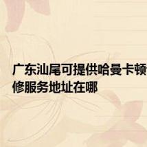 广东汕尾可提供哈曼卡顿音响维修服务地址在哪