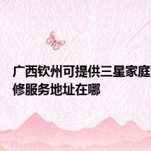 广西钦州可提供三星家庭影院维修服务地址在哪