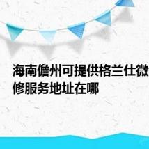 海南儋州可提供格兰仕微波炉维修服务地址在哪