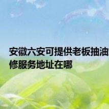 安徽六安可提供老板抽油烟机维修服务地址在哪