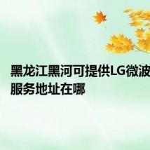 黑龙江黑河可提供LG微波炉维修服务地址在哪