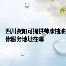 四川资阳可提供帅康抽油烟机维修服务地址在哪