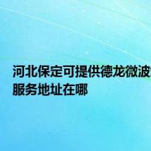 河北保定可提供德龙微波炉维修服务地址在哪