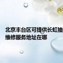 北京丰台区可提供长虹抽油烟机维修服务地址在哪