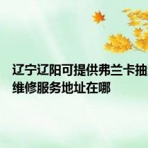 辽宁辽阳可提供弗兰卡抽油烟机维修服务地址在哪