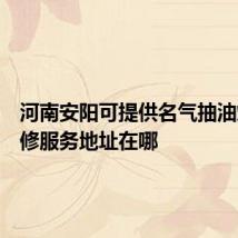河南安阳可提供名气抽油烟机维修服务地址在哪