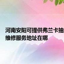 河南安阳可提供弗兰卡抽油烟机维修服务地址在哪