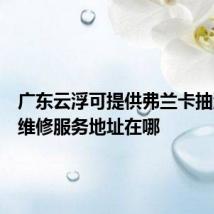 广东云浮可提供弗兰卡抽油烟机维修服务地址在哪