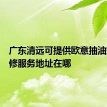 广东清远可提供欧意抽油烟机维修服务地址在哪