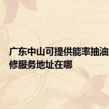 广东中山可提供能率抽油烟机维修服务地址在哪