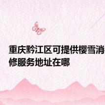 重庆黔江区可提供樱雪消毒柜维修服务地址在哪