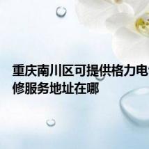 重庆南川区可提供格力电饭煲维修服务地址在哪