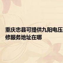 重庆忠县可提供九阳电压力锅维修服务地址在哪