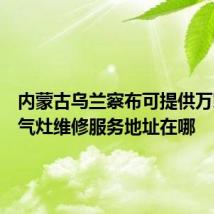 内蒙古乌兰察布可提供万家乐燃气灶维修服务地址在哪