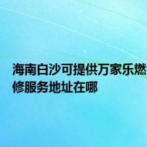 海南白沙可提供万家乐燃气灶维修服务地址在哪