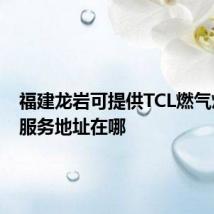 福建龙岩可提供TCL燃气灶维修服务地址在哪