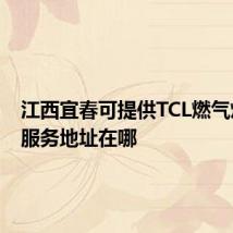 江西宜春可提供TCL燃气灶维修服务地址在哪
