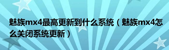 魅族mx4最高更新是什么系统(魅族mx4如何关闭系统更新)