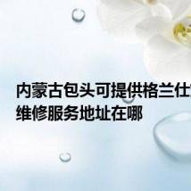 内蒙古包头可提供格兰仕燃气灶维修服务地址在哪