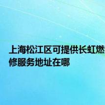 上海松江区可提供长虹燃气灶维修服务地址在哪