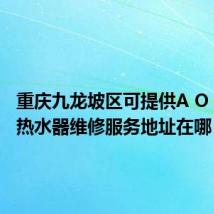 重庆九龙坡区可提供A O 史密斯热水器维修服务地址在哪