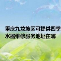 重庆九龙坡区可提供四季沐歌热水器维修服务地址在哪