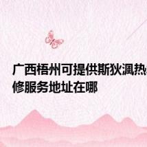 广西梧州可提供斯狄渢热水器维修服务地址在哪