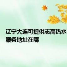 辽宁大连可提供志高热水器维修服务地址在哪