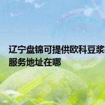辽宁盘锦可提供欧科豆浆机维修服务地址在哪
