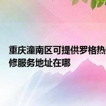 重庆潼南区可提供罗格热水器维修服务地址在哪