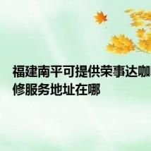 福建南平可提供荣事达咖啡机维修服务地址在哪
