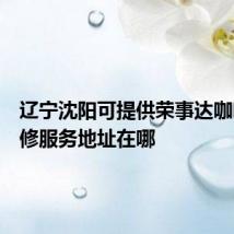 辽宁沈阳可提供荣事达咖啡机维修服务地址在哪