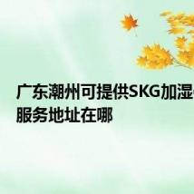 广东潮州可提供SKG加湿器维修服务地址在哪